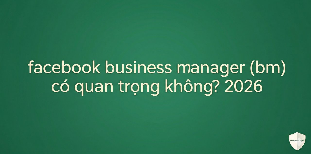 Giải mã tầm quan trọng "sống còn" của BM Facebook 2026